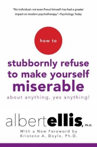 How To Stubbornly Refuse to Make Yourself Miserable About Anything, Yes Anything!