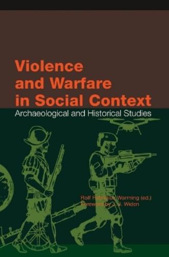 Violence and Warfare in Social Context: Archaeological and Historical Studies: 100 (Södertörn Academic Studies