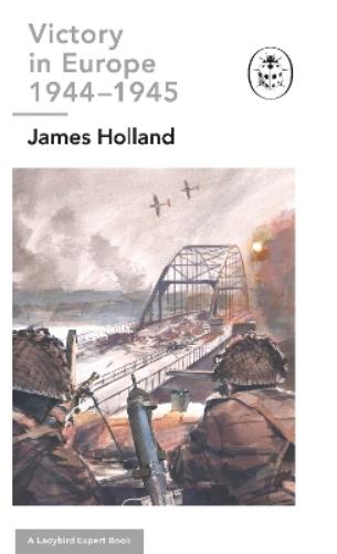 Victory in Europe 1944-1945: A Ladybird Expert Book