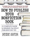 How to Publish Your Nonfiction Book: A Complete Guide to Making the Right Publisher Say Yes (Square One Writer's Guides