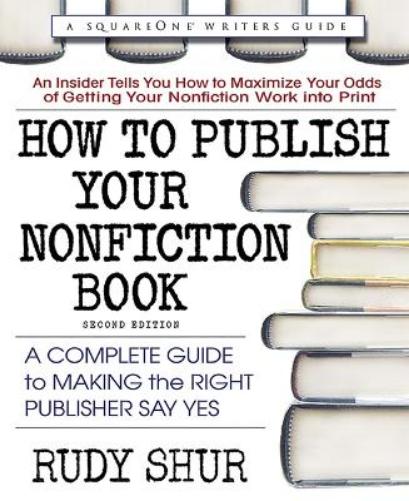 How to Publish Your Nonfiction Book: A Complete Guide to Making the Right Publisher Say Yes (Square One Writer's Guides