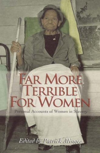 Far More Terrible for Women: Personal Accounts of Women in Slavery (Real Voices, Real History