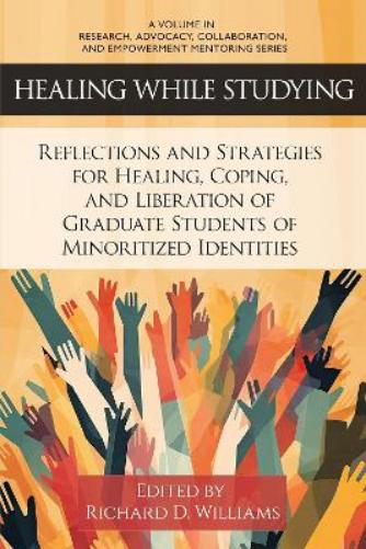 Healing While Studying: Reflections and Strategies for Healing, Coping, and Liberation of Graduate Students of Minoritized Identities (Research, ... and Empowerment Mentoring Series