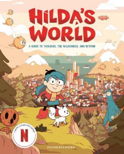 Hilda's World: A Guide to Trolberg, the Wilderness, and Beyond (Netflix Original Series Tie-In