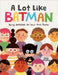 A Lot Like Batman (DC Batman): Being Amazing on Your Own Terms (Dc Super Heroes: Batman
