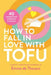 How to Fall in Love with Tofu