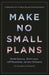 Make No Small Plans