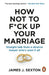 How Not to F*ck Up Your Marriage