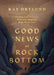 Good News at Rock Bottom