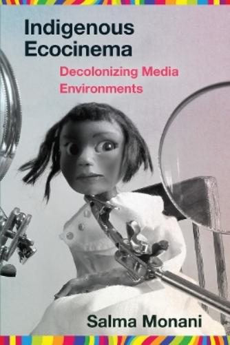 Indigenous Ecocinema: Decolonizing Media Environments (Salvaging the Anthropocene