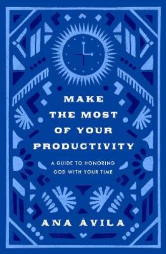 Make the Most of Your Productivity: A Guide to Honoring God with Your Time (The Gospel Coalition