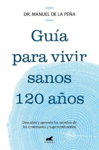 Guía para vivir sanos 120 años: Descubre y aprende los secretos de los  centenarios y supercentenarios / Guide to Living Healthily for 120 Years