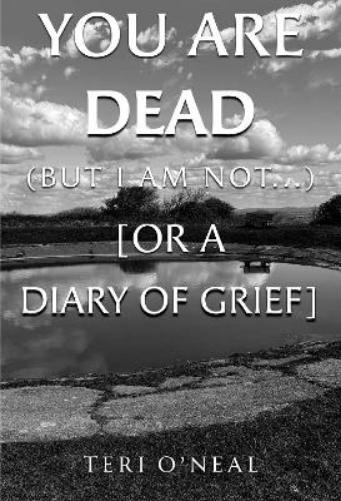 You are dead (but I am not...) [or A Diary of Grief]