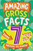 AMAZING GROSS FACTS EVERY 7 YEAR OLD NEEDS TO KNOW: A brilliant illustrated non-fiction book of bitesize facts and trivia that will get kids laughing ... 2024 (Amazing Facts Every Kid Needs to Know