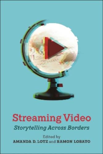 Streaming Video: Storytelling Across Borders (Critical Cultural Communication