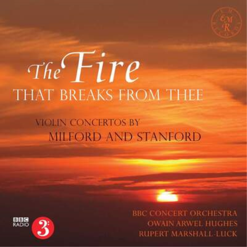 The Fire That Breaks from Thee: Violin Concertos By Milford and Stanford