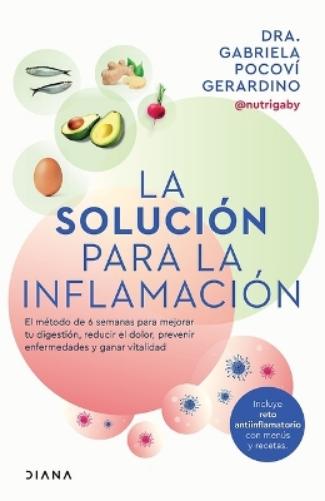 La Solución Para La Inflamación: El Método de 6 Semanas Para Mejorar Tus Digestiones, Reducir El Dolor, Prevenir Enfermedades Y Ganar Vitalidad / A Solution for Inflammation