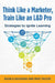 Think Like a Marketer, Train Like an L&D Pro
