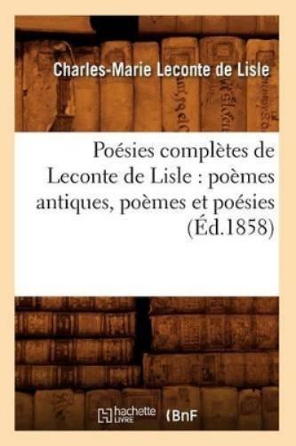 Poésies Complètes de LeConte de Lisle: Poèmes Antiques, Poèmes Et Poésies (Éd.1858)