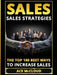 Sales: Sales Strategies: The Top 100 Best Ways To Increase Sales (Easy Way to Sales Success by Using the Best
