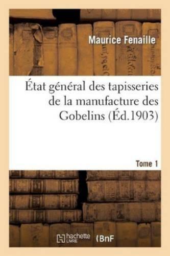 État Général Des Tapisseries de la Manufacture Des Gobelins. Tome 1