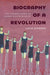 Biography of a Revolution