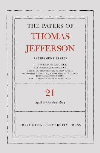 The Papers of Thomas Jefferson, Retirement Series, Volume 21