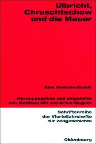 Ulbricht, Chruschtschow und die Mauer: Eine Dokumentation: 86 (Schriftenreihe Der Vierteljahrshefte Für Zeitgeschichte