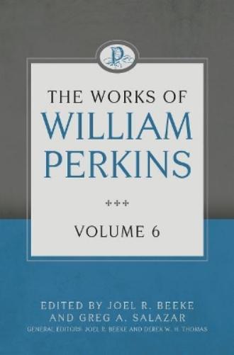 Works Of William Perkins Volume 6, The