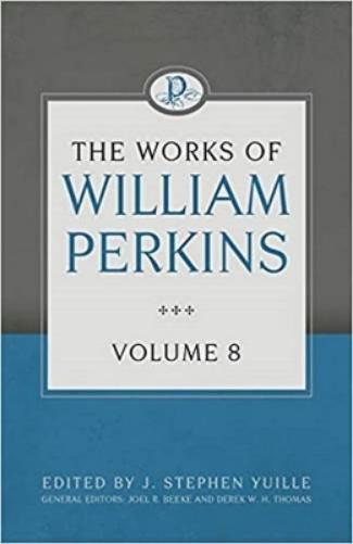 Works of William Perkins Volume 8, The