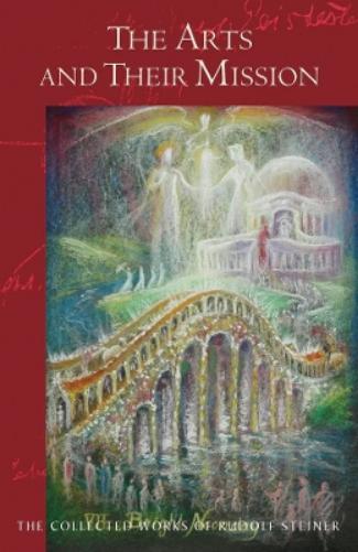 The Arts and Their Mission: (Cw 276) (Collected Works of Rudolf Steiner