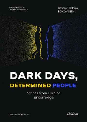 Dark Days, Determined People: Stories from Ukraine under Siege (Ukrainian Voices