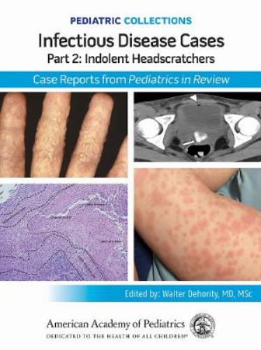 Infectious Disease Cases: Part 2: Indolent Head Scratchers: Case Reports from Pediatrics in Review (Pediatric Collections
