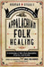 Ossman & Steel's Classic Household Guide to Appalachian Folk Healing