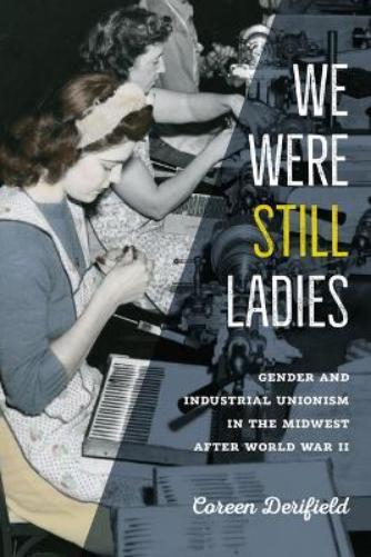 We Were Still Ladies: Gender and Industrial Unionism in the Midwest after World War II (Iowa and the Midwest Experience