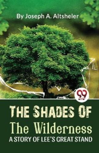 The Shades of the Wilderness a Story of Lee�S Great Stand