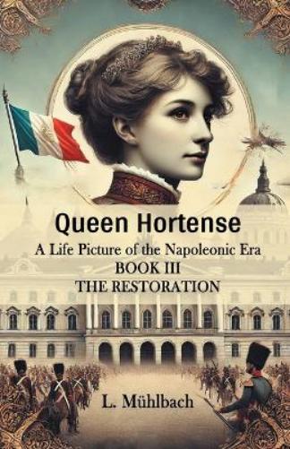 Queen HortenseA Life Picture of the Napoleonic Era BOOK III (Edition2024