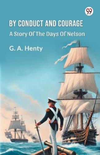 By Conduct And CourageA Story Of The Days Of Nelson (Edition1)