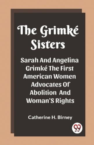 The Grimké SistersSarah And Angelina Grimké The First American Women Advocates Of Abolition And Woman'S Rights (Edition2023