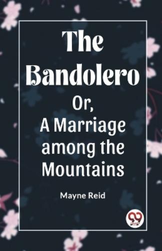 The Bandolero; Or, A Marriage among the Mountains (Edition2023