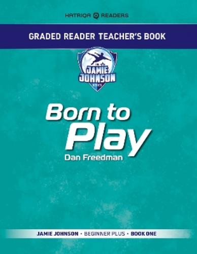Graded Reader Teacher's Book: Born to Play: Jamie Johnson - Beginner Plus - Book One: 1 (HATRIQA's Soccer Reader Method (R