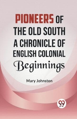 Pioneers of the Old South a Chronicle of English Colonial Beginnings