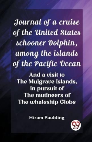 Journal of a cruise of the United States schooner Dolphin, among the islands of the Pacific OceanAnd a visit to the Mulgrave Islands, in pursuit of the mutineers of the whaleship Globe