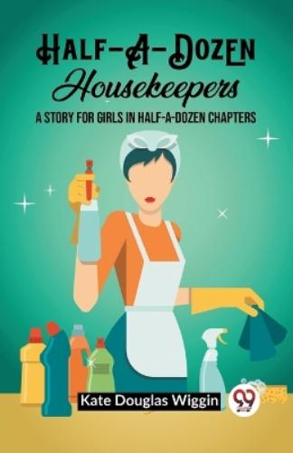 Half-A-Dozen HousekeepersA Story for Girls in Half-A-Dozen Chapters (Edition2023