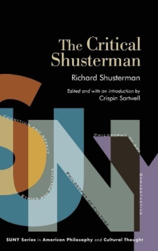 The Critical Shusterman (SUNY series in American Philosophy and Cultural Thought