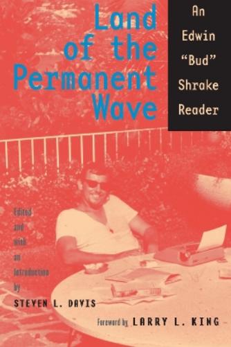 Land of the Permanent Wave: An Edwin "Bud" Shrake Reader (Southwestern Writers Collection Series): An Edwin "Bud" Shrake Reader (Southwestern ... Collections at Texas State University