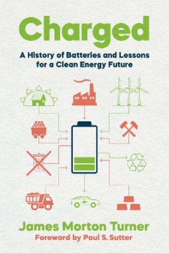 Charged: A History of Batteries and Lessons for a Clean Energy Future (Weyerhaeuser Environmental Books
