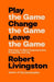 Play the Game. Change the Game. Leave the Game.