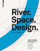 River.Space.Design: Planning Strategies, Methods and Projects for Urban Rivers. Third and Enlarged Edition (Zeller
