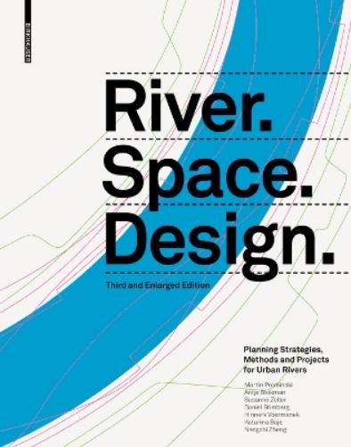 River.Space.Design: Planning Strategies, Methods and Projects for Urban Rivers. Third and Enlarged Edition (Zeller